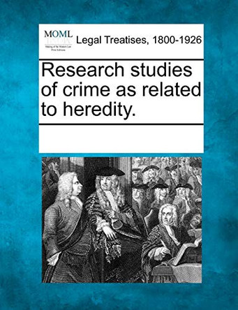 Research Studies of Crime as Related to Heredity. by Multiple Contributors 9781241030063