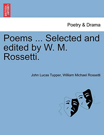 Poems ... Selected and Edited by W. M. Rossetti. by John Lucas Tupper 9781241051747