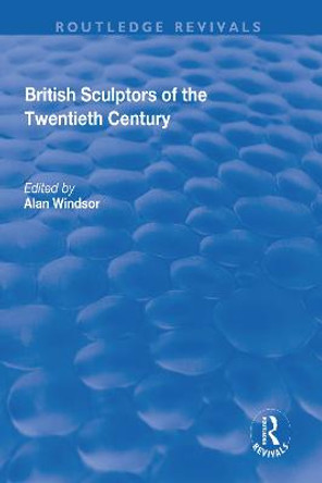 British Sculptors of the Twentieth Century by Alan Windsor