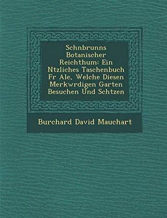 Sch Nbrunns Botanischer Reichthum: Ein N Tzliches Taschenbuch F R Ale, Welche Diesen Merkw Rdigen Garten Besuchen Und Sch Tzen by Burchard David Mauchart 9781249999591
