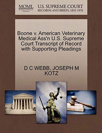 Boone V. American Veterinary Medical Ass'n U.S. Supreme Court Transcript of Record with Supporting Pleadings by D C Webb 9781270276562