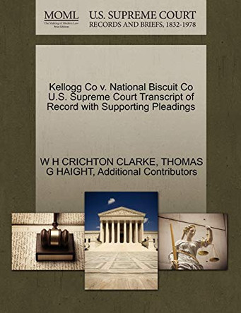 Kellogg Co V. National Biscuit Co U.S. Supreme Court Transcript of Record with Supporting Pleadings by W H Crichton Clarke 9781270289005