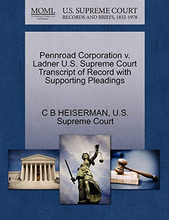 Pennroad Corporation V. Ladner U.S. Supreme Court Transcript of Record with Supporting Pleadings by C B Heiserman 9781270295068