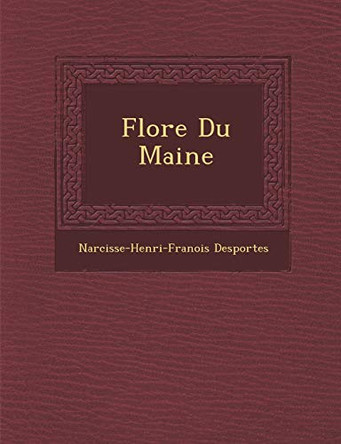 Flore Du Maine by Narcisse-Henri-Fran Ois Desportes 9781288167081