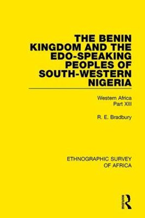 The Benin Kingdom and the Edo-Speaking Peoples of South-Western Nigeria: Western Africa Part XIII by R. E. Bradbury