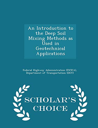 An Introduction to the Deep Soil Mixing Methods as Used in Geotechnical Applications - Scholar's Choice Edition by D Federal Highway Administration (Fhwa) 9781298042644