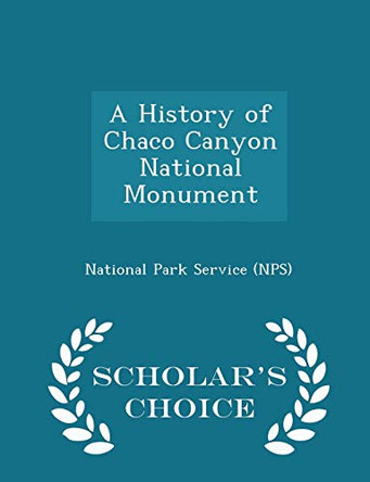 A History of Chaco Canyon National Monument - Scholar's Choice Edition by National Park Service (Nps) 9781298043054