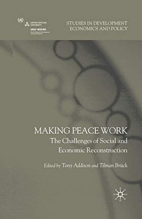 Making Peace Work: The Challenges of Social and Economic Reconstruction by Tony Addison 9781349308040