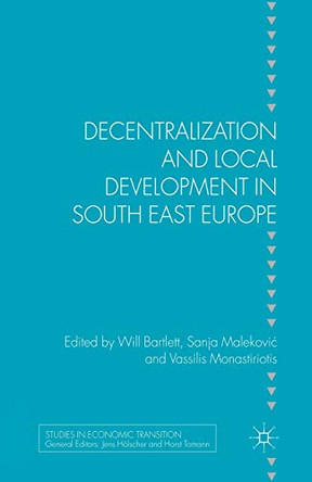 Decentralization and Local Development in South East Europe by W Bartlett 9781349347179