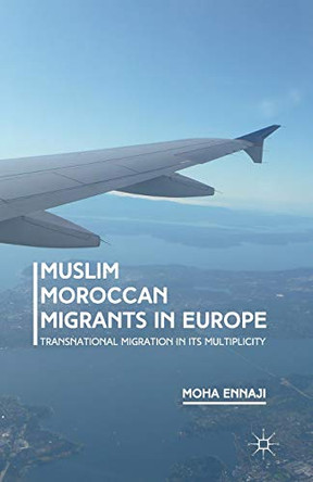 Muslim Moroccan Migrants in Europe: Transnational Migration in its Multiplicity by Moha Ennaji 9781349502035