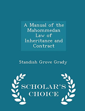 A Manual of the Mahommedan Law of Inheritance and Contract - Scholar's Choice Edition by Standish Grove Grady 9781298279224