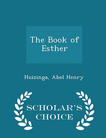 The Book of Esther - Scholar's Choice Edition by Huizinga Abel Henry 9781298331557