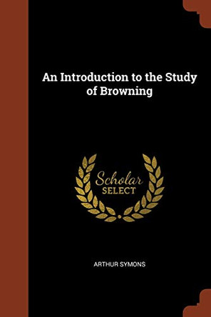 An Introduction to the Study of Browning by Arthur Symons 9781374825253
