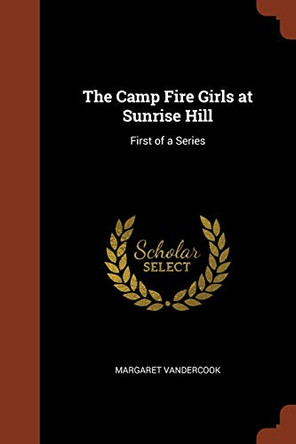 The Camp Fire Girls at Sunrise Hill: First of a Series by Margaret Vandercook 9781374840652