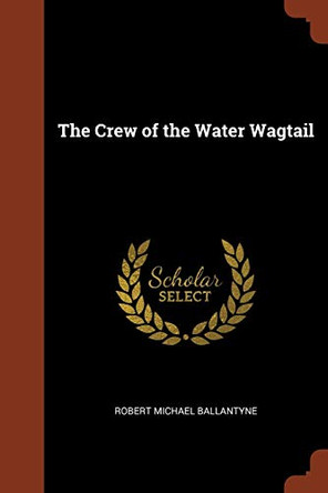 The Crew of the Water Wagtail by Robert Michael Ballantyne 9781374849617