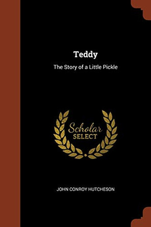 Teddy: The Story of a Little Pickle by John Conroy Hutcheson 9781374853850
