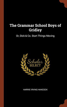 The Grammar School Boys of Gridley: Or, Dick & Co. Start Things Moving by Harrie Irving Hancock 9781374867925