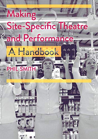 Making Site-Specific Theatre and Performance: A Handbook by Phil Smith 9781352003178