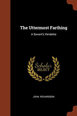 The Uttermost Farthing: A Savant's Vendetta by Professor of Musicology John Richardson 9781374906877