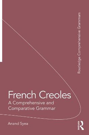 French Creoles: A Comprehensive and Comparative Grammar by Anand Syea