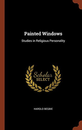 Painted Windows: Studies in Religious Personality by Harold Begbie 9781374961012