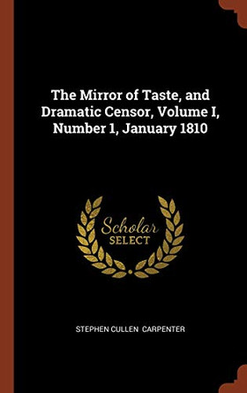 The Mirror of Taste, and Dramatic Censor, Volume I, Number 1, January 1810 by Stephen Cullen Carpenter 9781374984097