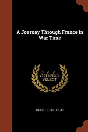 A Journey Through France in War Time by Joseph G Butler, Jr. 9781375001229