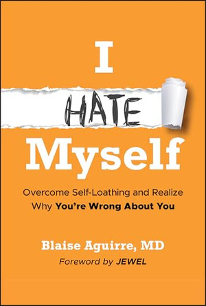 I Hate Myself: Overcome Self-Hatred and Learn Why You're Wrong about You by Blaise Aguirre 9781394299942