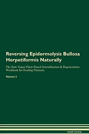 Reversing Epidermolysis Bullosa Herpetiformis Naturally The Raw Vegan Plant-Based Detoxification & Regeneration Workbook for Healing Patients. Volume 2 by Health Central 9781395240400
