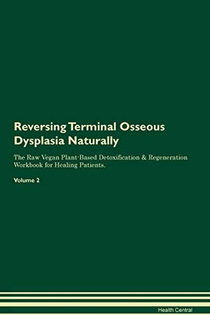 Reversing Terminal Osseous Dysplasia: Naturally The Raw Vegan Plant-Based Detoxification & Regeneration Workbook for Healing Patients. Volume 2 by Health Central 9781395269142