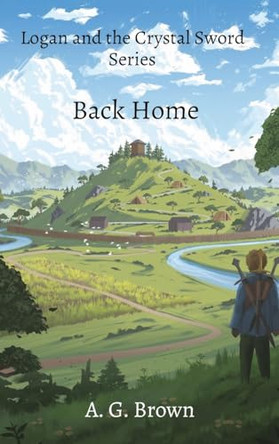 Back Home: Logan and the Crystal Sword Series by A G Brown 9781738606344