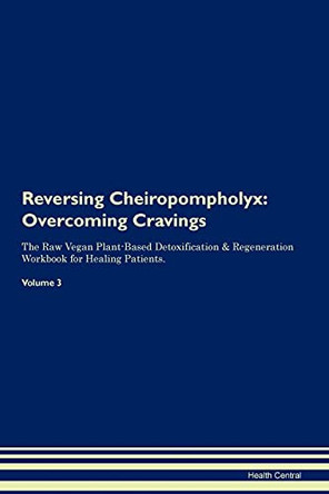 Reversing Cheiropompholyx: Overcoming Cravings The Raw Vegan Plant-Based Detoxification & Regeneration Workbook for Healing Patients. Volume 3 by Health Central 9781395280956