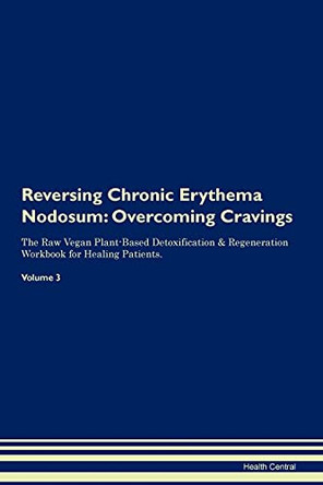 Reversing Chronic Erythema Nodosum: Overcoming Cravings The Raw Vegan Plant-Based Detoxification & Regeneration Workbook for Healing Patients. Volume 3 by Health Central 9781395281625