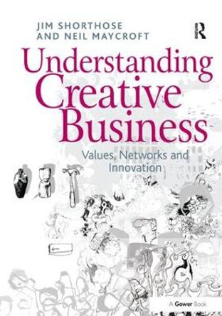 Understanding Creative Business: Values, Networks and Innovation by Jim Shorthose