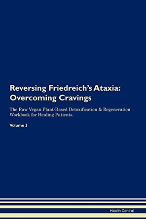 Reversing Friedreich's Ataxia: Overcoming Cravings The Raw Vegan Plant-Based Detoxification & Regeneration Workbook for Healing Patients. Volume 3 by Health Central 9781395289065