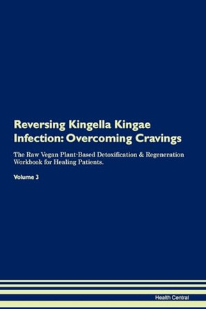 Reversing Kingella Kingae Infection: Overcoming Cravings The Raw Vegan Plant-Based Detoxification & Regeneration Workbook for Healing Patients. Volume 3 by Health Central 9781395296018