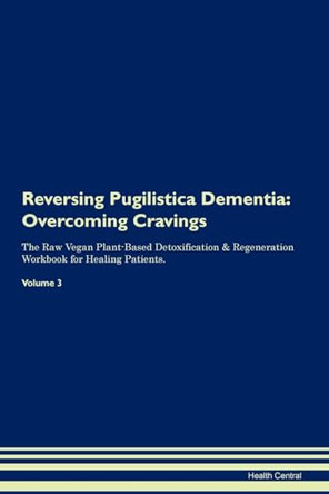 Reversing Pugilistica Dementia: Overcoming Cravings The Raw Vegan Plant-Based Detoxification & Regeneration Workbook for Healing Patients.Volume 3 by Health Central 9781395308995