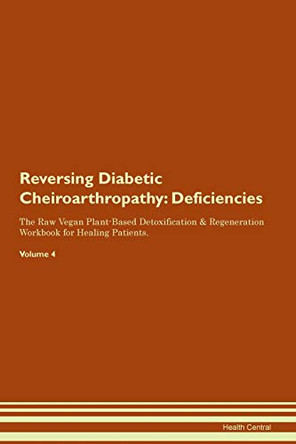 Reversing Diabetic Cheiroarthropathy: Deficiencies The Raw Vegan Plant-Based Detoxification & Regeneration Workbook for Healing Patients. Volume 4 by Health Central 9781395362096