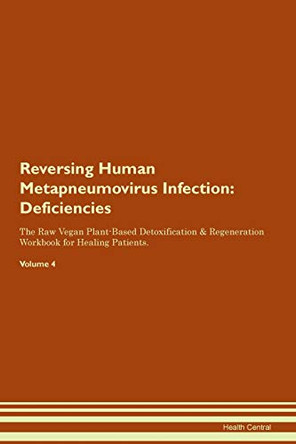 Reversing Human Metapneumovirus Infection: Deficiencies The Raw Vegan Plant-Based Detoxification & Regeneration Workbook for Healing Patients. Volume 4 by Health Central 9781395370121