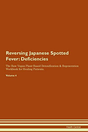 Reversing Japanese Spotted Fever: Deficiencies The Raw Vegan Plant-Based Detoxification & Regeneration Workbook for Healing Patients. Volume 4 by Health Central 9781395372460