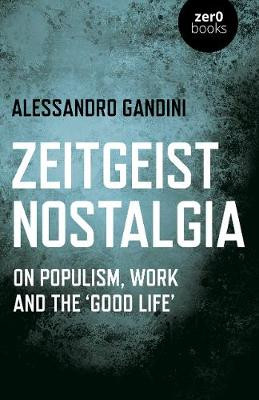 Zeitgeist Nostalgia: On populism, work and the ‘good life’ by Alessandro Gandini