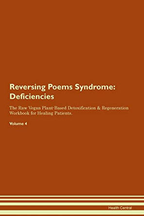 Reversing Poems Syndrome: Deficiencies The Raw Vegan Plant-Based Detoxification & Regeneration Workbook for Healing Patients.Volume 4 by Health Central 9781395384227