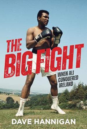 The Big Fight: When Ali Conquered Ireland by Dave Hannigan 9781785375460
