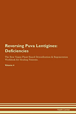 Reversing Puva Lentigines: Deficiencies The Raw Vegan Plant-Based Detoxification & Regeneration Workbook for Healing Patients.Volume 4 by Health Central 9781395386481