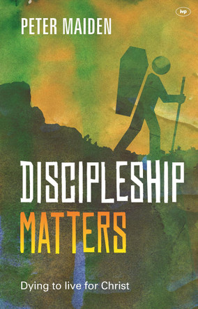 Discipleship Matters by Peter Maiden