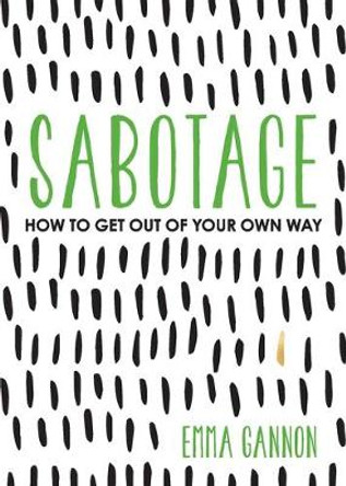 Sabotage: How to Get Out of Your Own Way by Emma Gannon