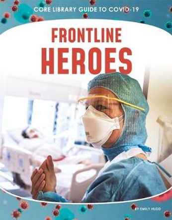 Guide to Covid-19: Front-Line Heroes by Hudd Emily