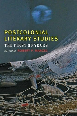 Postcolonial Literary Studies: The First Thirty Years by Robert P. Marzec 9781421400181