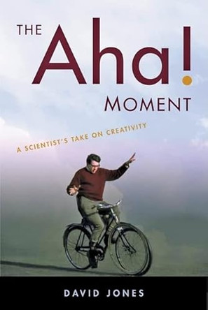 The Aha! Moment: A Scientist's Take on Creativity by David Jones 9781421403304