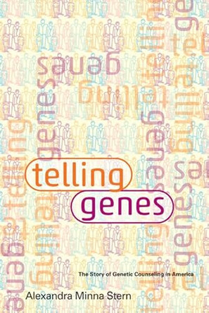 Telling Genes: The Story of Genetic Counseling in America by Alexandra Minna Stern 9781421406671